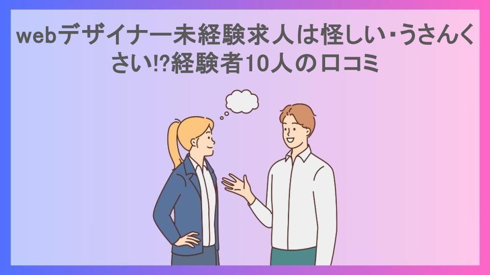 webデザイナー未経験求人は怪しい・うさんくさい!?経験者10人の口コミ